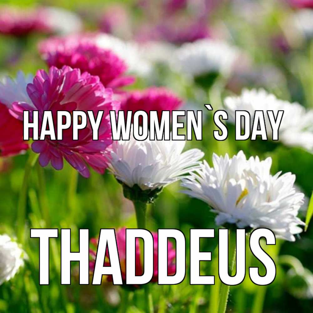 Greetings card с именем, Thaddeus happy women`s day международный женский день 1 Greetings with text for free download 